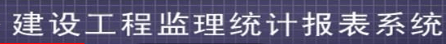 全国工程勘察设计、建设工程监理、工程招标代理统计报表系统